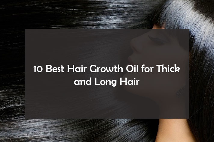 10 Best Hair Growth Oil for Thick and Long Hair