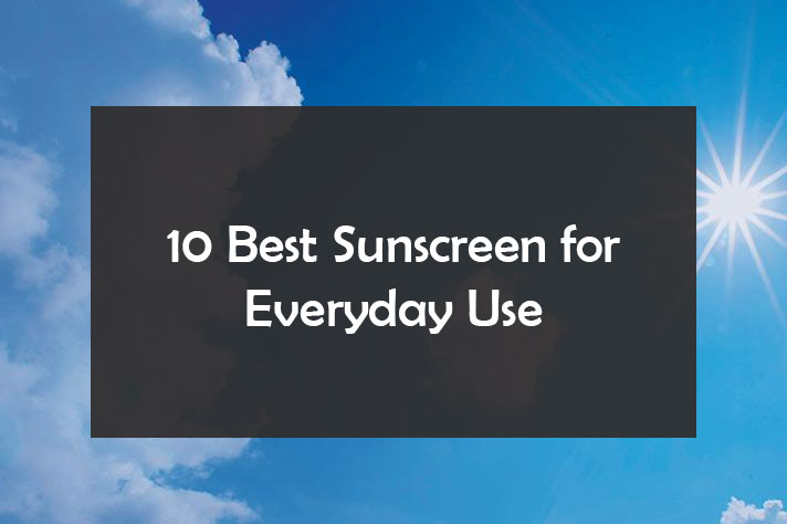 10 Best Sunscreen for Everyday Use